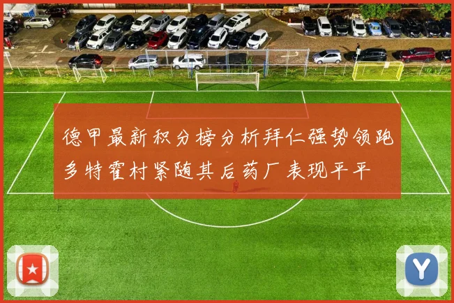 德甲最新积分榜分析拜仁强势领跑多特霍村紧随其后药厂表现平平